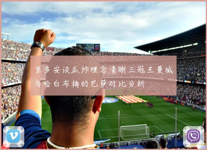 京多安谈瓜帅理念清晰三冠王曼城与哈白布梅的巴萨对比分析